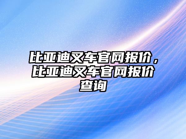 比亞迪叉車官網(wǎng)報價，比亞迪叉車官網(wǎng)報價查詢