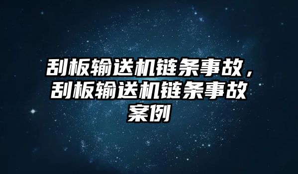 刮板輸送機(jī)鏈條事故，刮板輸送機(jī)鏈條事故案例