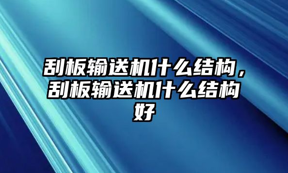 刮板輸送機(jī)什么結(jié)構(gòu)，刮板輸送機(jī)什么結(jié)構(gòu)好