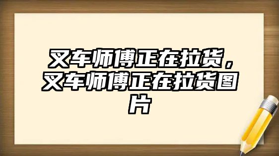 叉車師傅正在拉貨，叉車師傅正在拉貨圖片