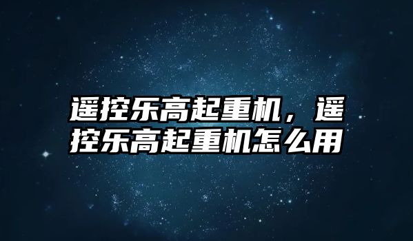 遙控樂高起重機，遙控樂高起重機怎么用