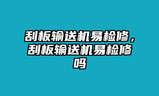 刮板輸送機易檢修，刮板輸送機易檢修嗎