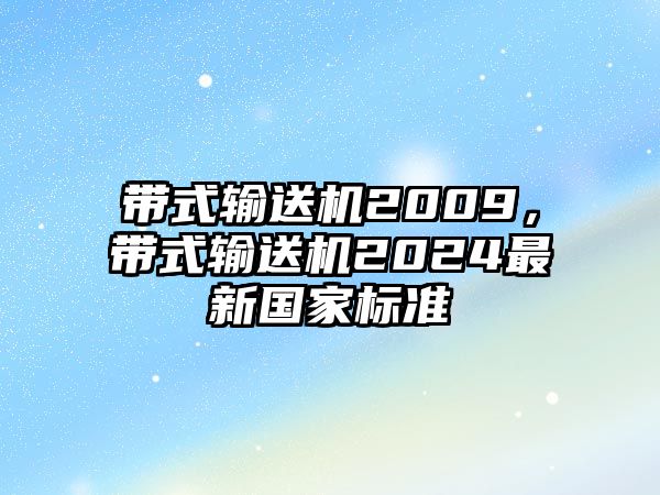 帶式輸送機(jī)2009，帶式輸送機(jī)2024最新國家標(biāo)準(zhǔn)