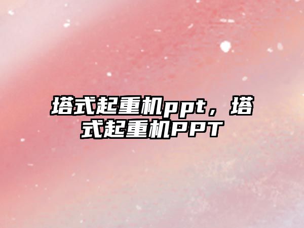 塔式起重機ppt，塔式起重機PPT