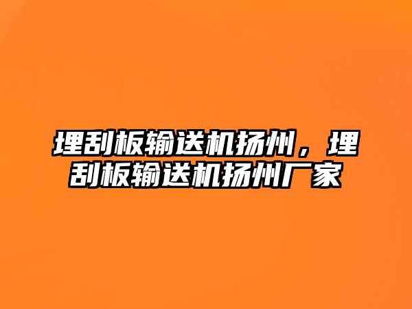 埋刮板輸送機(jī)揚(yáng)州，埋刮板輸送機(jī)揚(yáng)州廠家