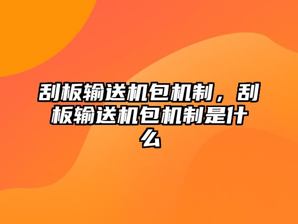 刮板輸送機(jī)包機(jī)制，刮板輸送機(jī)包機(jī)制是什么