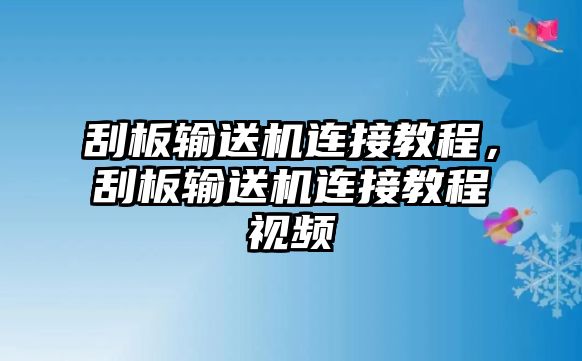 刮板輸送機連接教程，刮板輸送機連接教程視頻