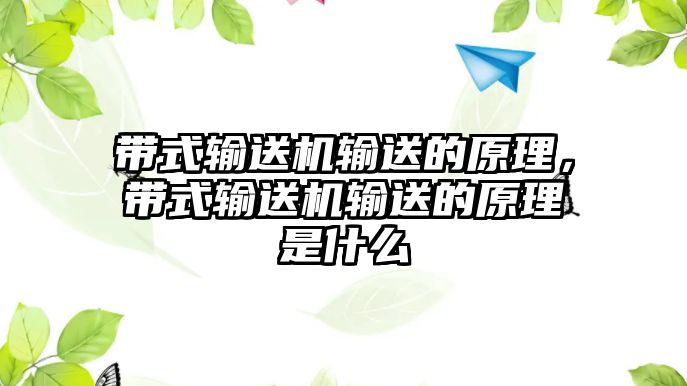 帶式輸送機(jī)輸送的原理，帶式輸送機(jī)輸送的原理是什么