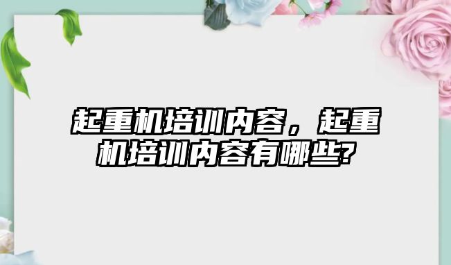 起重機培訓(xùn)內(nèi)容，起重機培訓(xùn)內(nèi)容有哪些?