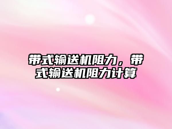 帶式輸送機阻力，帶式輸送機阻力計算