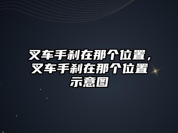 叉車手剎在那個(gè)位置，叉車手剎在那個(gè)位置示意圖