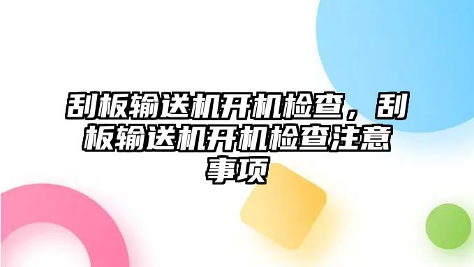 刮板輸送機開機檢查，刮板輸送機開機檢查注意事項