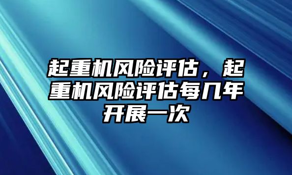 起重機風險評估，起重機風險評估每幾年開展一次