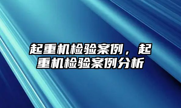 起重機檢驗案例，起重機檢驗案例分析