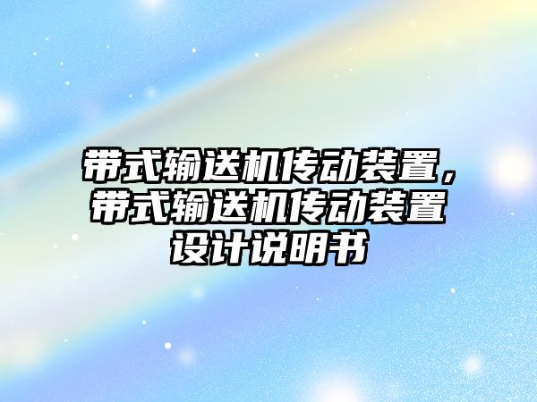 帶式輸送機傳動裝置，帶式輸送機傳動裝置設(shè)計說明書