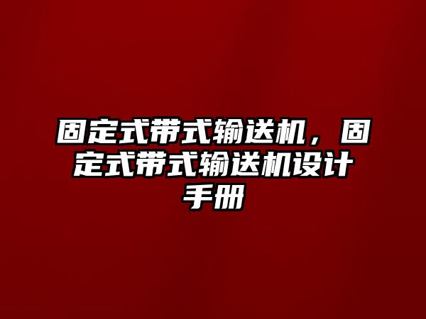 固定式帶式輸送機(jī)，固定式帶式輸送機(jī)設(shè)計(jì)手冊(cè)