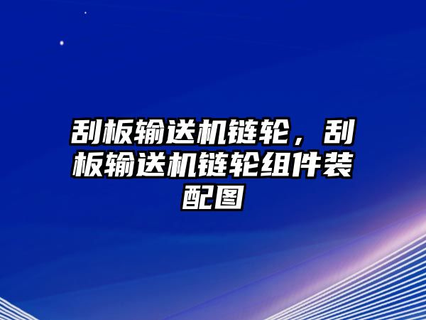 刮板輸送機(jī)鏈輪，刮板輸送機(jī)鏈輪組件裝配圖