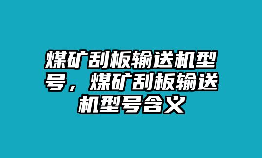 煤礦刮板輸送機(jī)型號，煤礦刮板輸送機(jī)型號含義