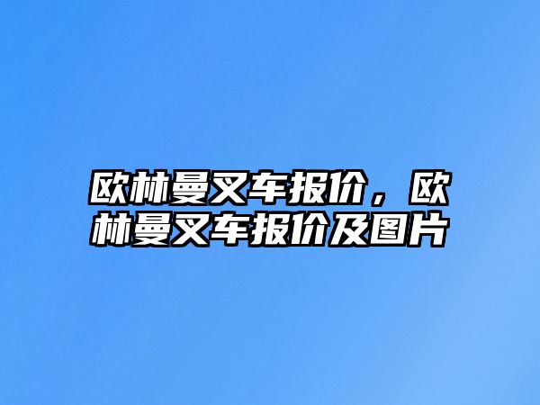 歐林曼叉車(chē)報(bào)價(jià)，歐林曼叉車(chē)報(bào)價(jià)及圖片