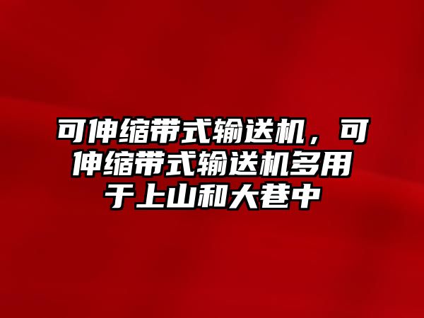 可伸縮帶式輸送機(jī)，可伸縮帶式輸送機(jī)多用于上山和大巷中