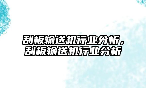 刮板輸送機行業(yè)分析，刮板輸送機行業(yè)分析