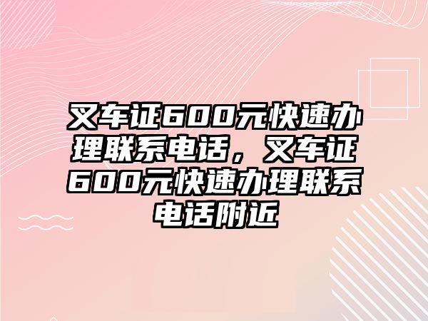 叉車證600元快速辦理聯(lián)系電話，叉車證600元快速辦理聯(lián)系電話附近