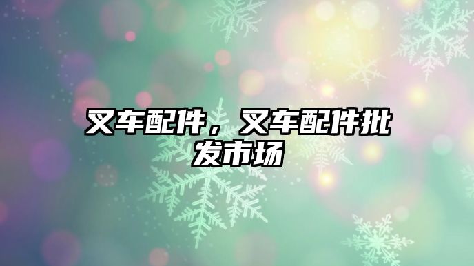 叉車配件，叉車配件批發(fā)市場