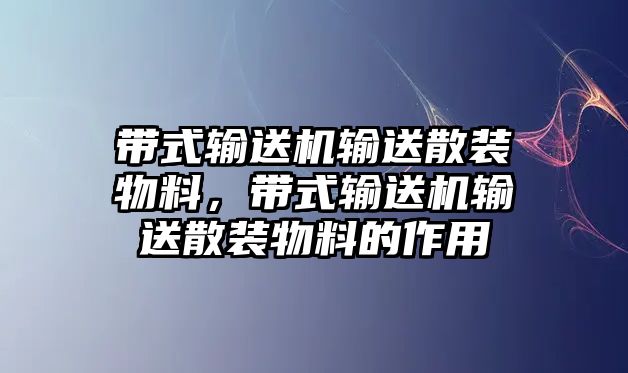 帶式輸送機(jī)輸送散裝物料，帶式輸送機(jī)輸送散裝物料的作用