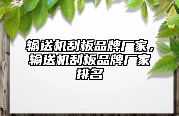 輸送機刮板品牌廠家，輸送機刮板品牌廠家排名