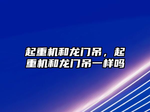 起重機和龍門吊，起重機和龍門吊一樣嗎