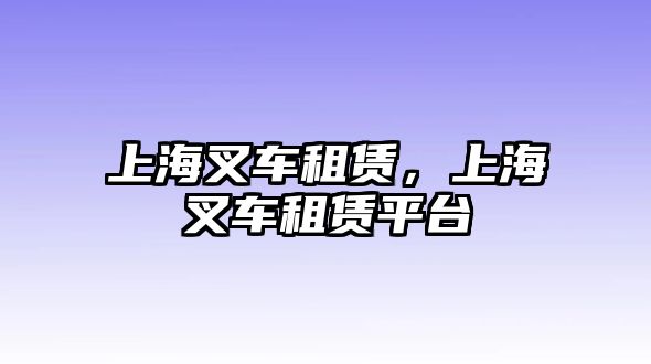 上海叉車租賃，上海叉車租賃平臺