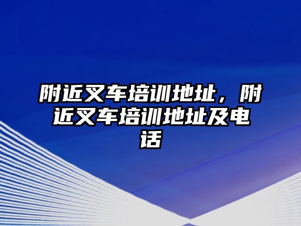 附近叉車培訓地址，附近叉車培訓地址及電話