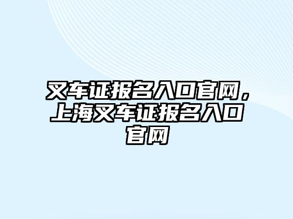 叉車證報(bào)名入口官網(wǎng)，上海叉車證報(bào)名入口官網(wǎng)