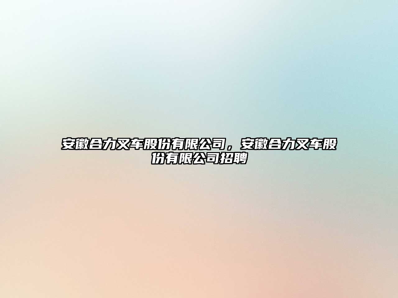 安徽合力叉車(chē)股份有限公司，安徽合力叉車(chē)股份有限公司招聘