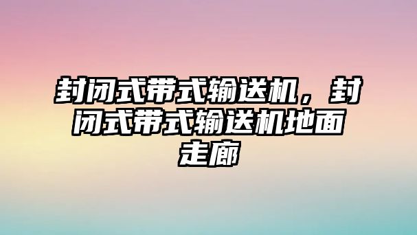 封閉式帶式輸送機(jī)，封閉式帶式輸送機(jī)地面走廊